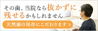 天然歯の保存にこだわります